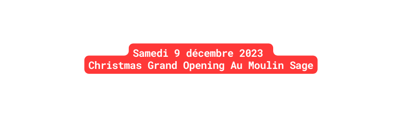 Samedi 9 décembre 2023 Christmas Grand Opening Au Moulin Sage